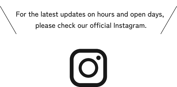 営業時間やオープン日等のお知らせは、
Instagramにて更新しています！