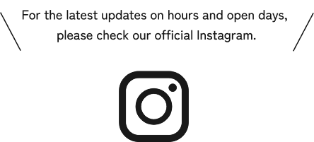 営業時間やオープン日等のお知らせは、
Instagramにて更新しています！